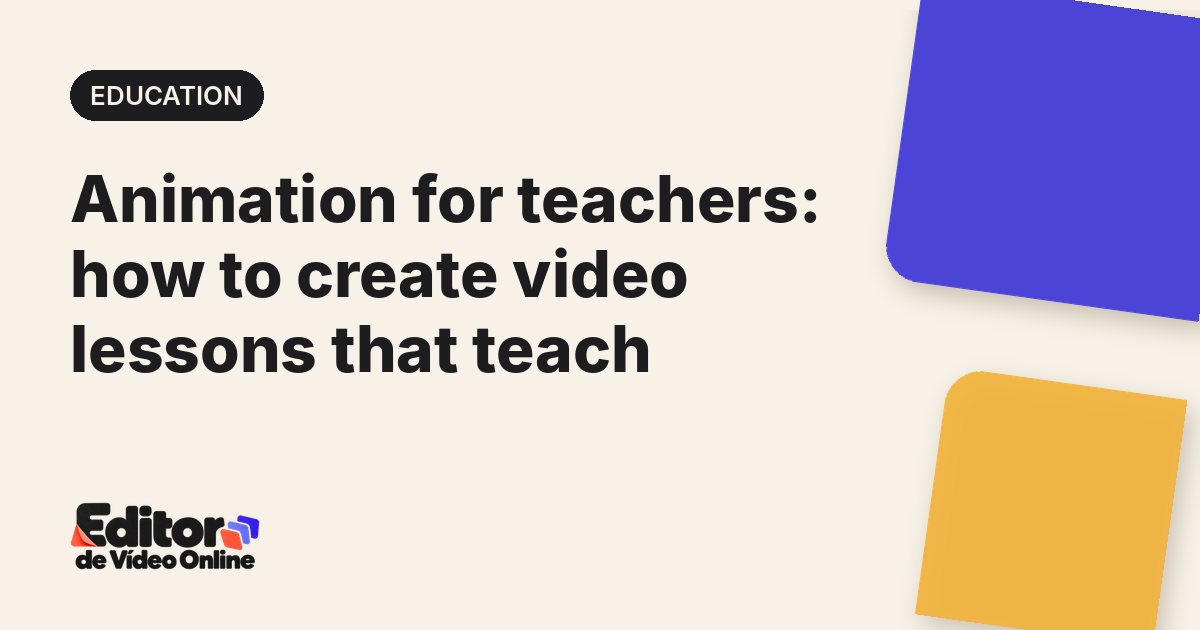 Article cover: Animation for teachers: how to create video lessons that teach