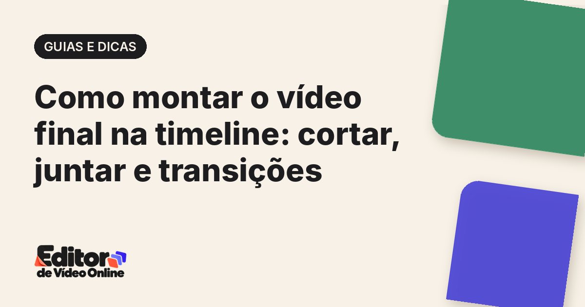 Capa do artigo: Como montar o vídeo final na timeline: cortar, juntar e transições